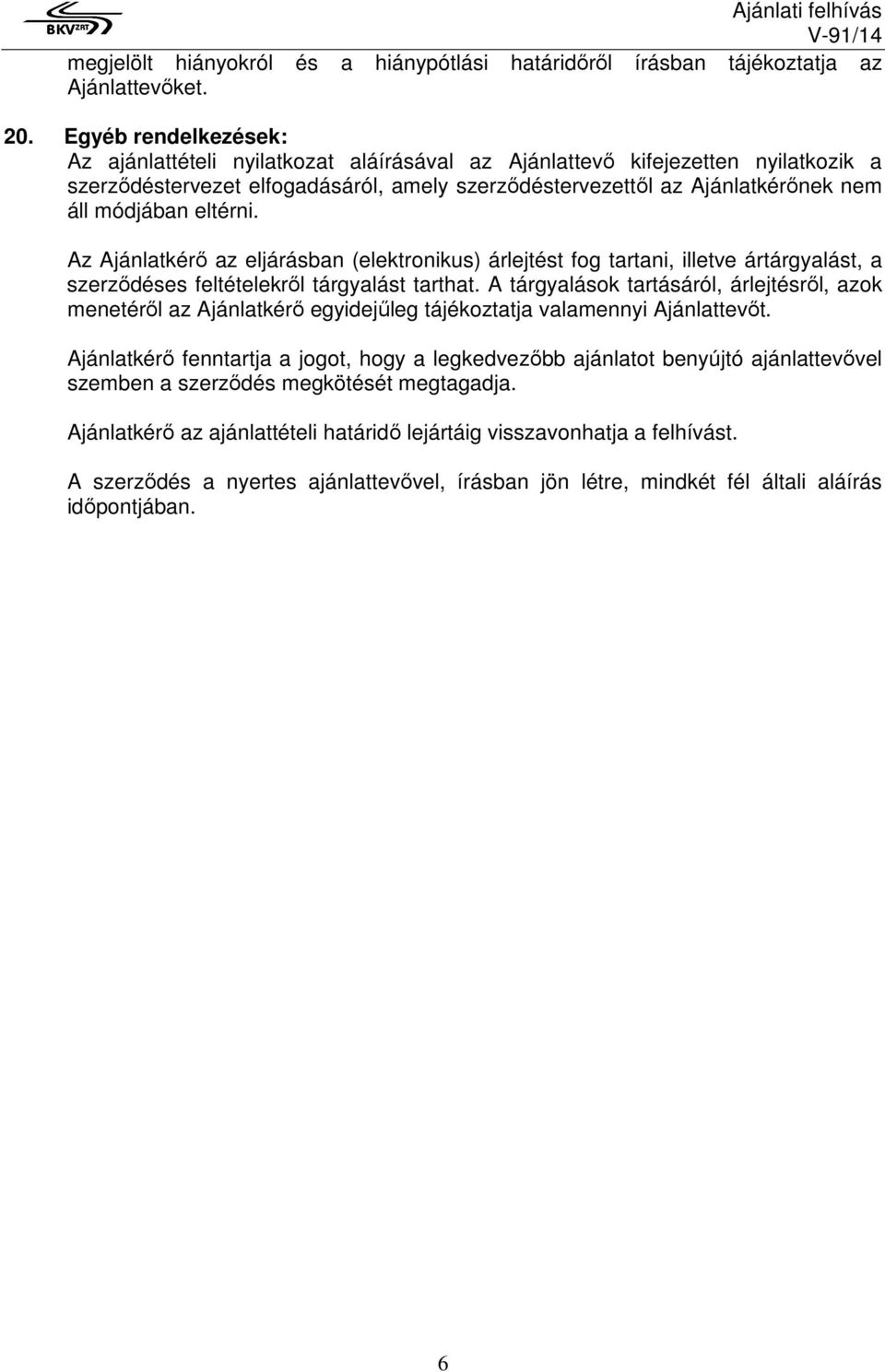 eltérni. Az Ajánlatkérő az eljárásban (elektronikus) árlejtést fog tartani, illetve ártárgyalást, a szerződéses feltételekről tárgyalást tarthat.