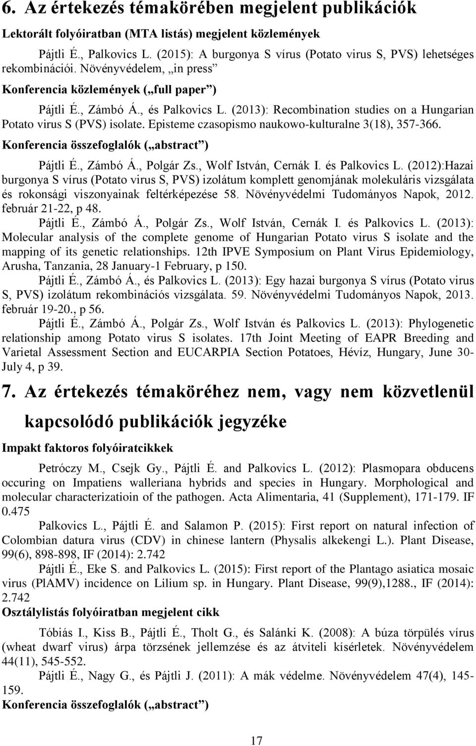 (2013): Recombination studies on a Hungarian Potato virus S (PVS) isolate. Episteme czasopismo naukowo-kulturalne 3(18), 357-366. Konferencia összefoglalók ( abstract ) Pájtli É., Zámbó Á., Polgár Zs.