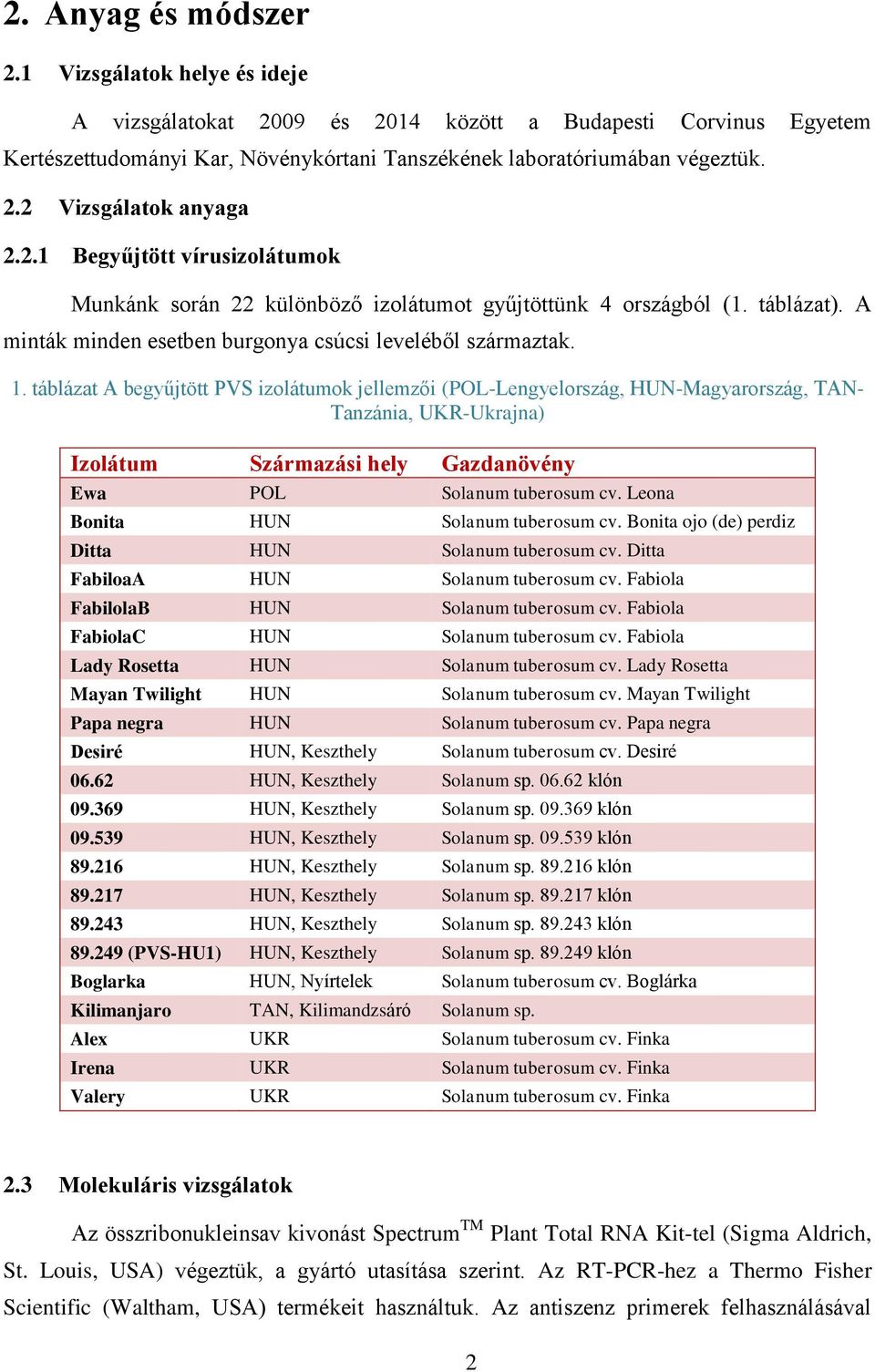 táblázat A begyűjtött PVS izolátumok jellemzői (POL-Lengyelország, HUN-Magyarország, TAN- Tanzánia, UKR-Ukrajna) Izolátum Származási hely Gazdanövény Ewa POL Solanum tuberosum cv.
