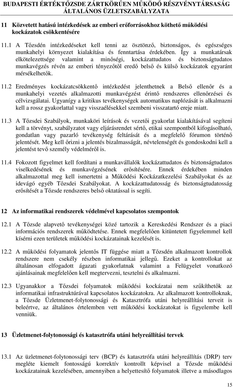 Így a munkatársak elkötelezettsége valamint a minőségi, kockázattudatos és biztonságtudatos munkavégzés révén az emberi tényezőtől eredő belső és külső kockázatok egyaránt mérsékelhetők. 11.