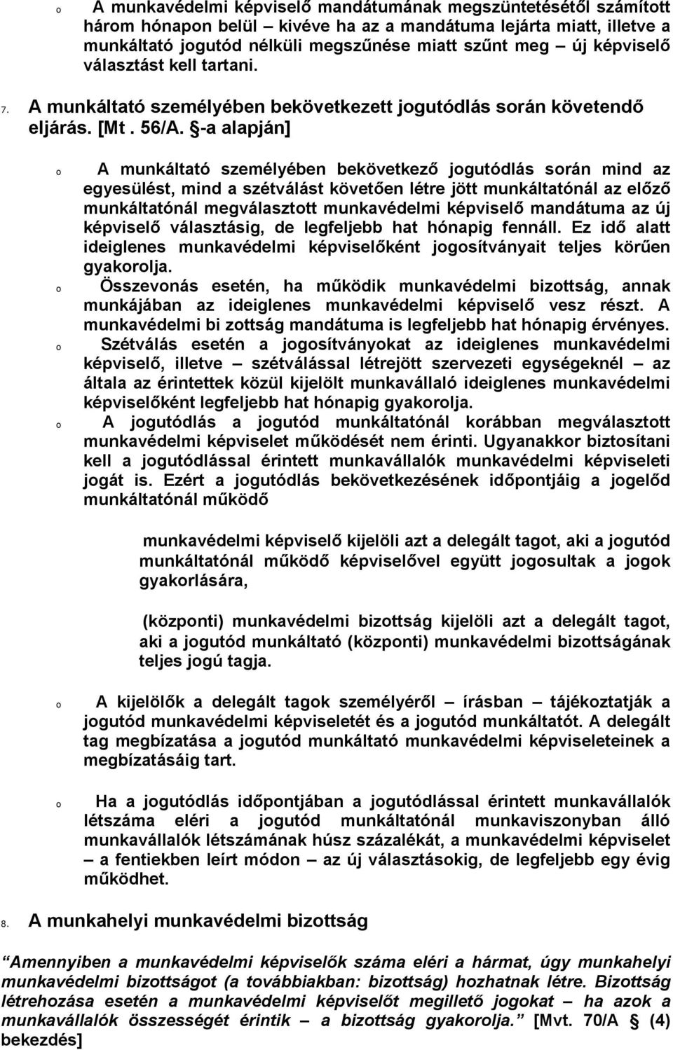 -a alapján] A munkáltató személyében bekövetkező jgutódlás srán mind az egyesülést, mind a szétválást követően létre jött munkáltatónál az előző munkáltatónál megválaszttt munkavédelmi képviselő