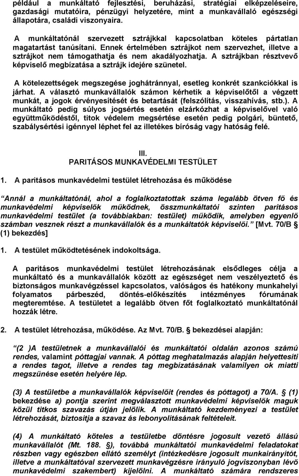 A sztrájkban résztvevő képviselő megbízatása a sztrájk idejére szünetel. A kötelezettségek megszegése jghátránnyal, esetleg knkrét szankciókkal is járhat.