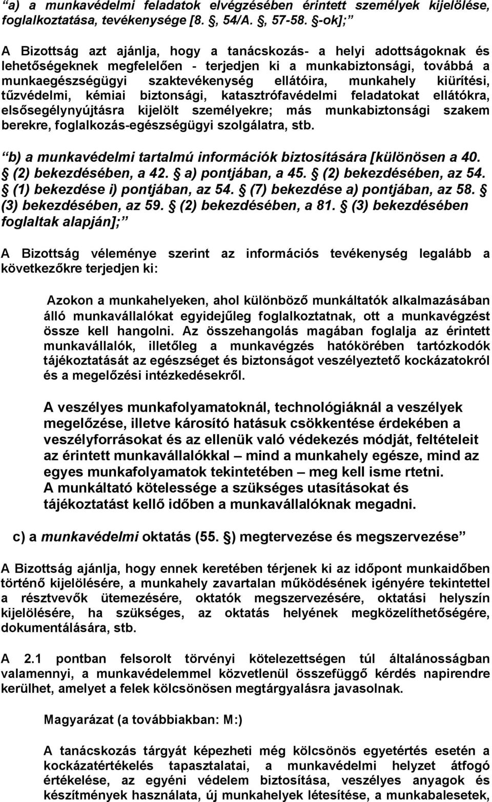 kiürítési, tűzvédelmi, kémiai biztnsági, katasztrófavédelmi feladatkat ellátókra, elsősegélynyújtásra kijelölt személyekre; más munkabiztnsági szakem berekre, fglalkzás-egészségügyi szlgálatra, stb.