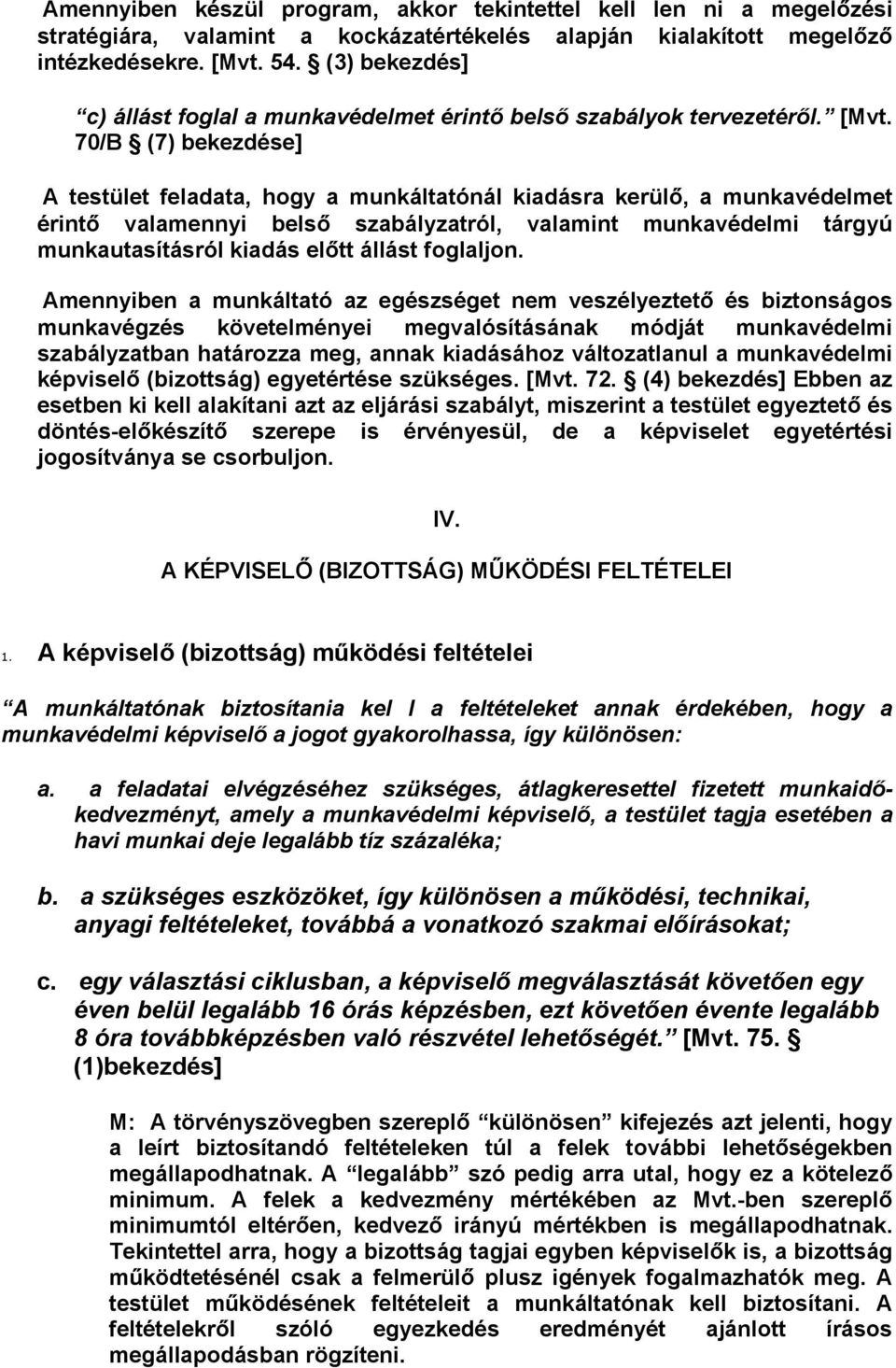 70/B (7) bekezdése] A testület feladata, hgy a munkáltatónál kiadásra kerülő, a munkavédelmet érintő valamennyi belső szabályzatról, valamint munkavédelmi tárgyú munkautasításról kiadás előtt állást