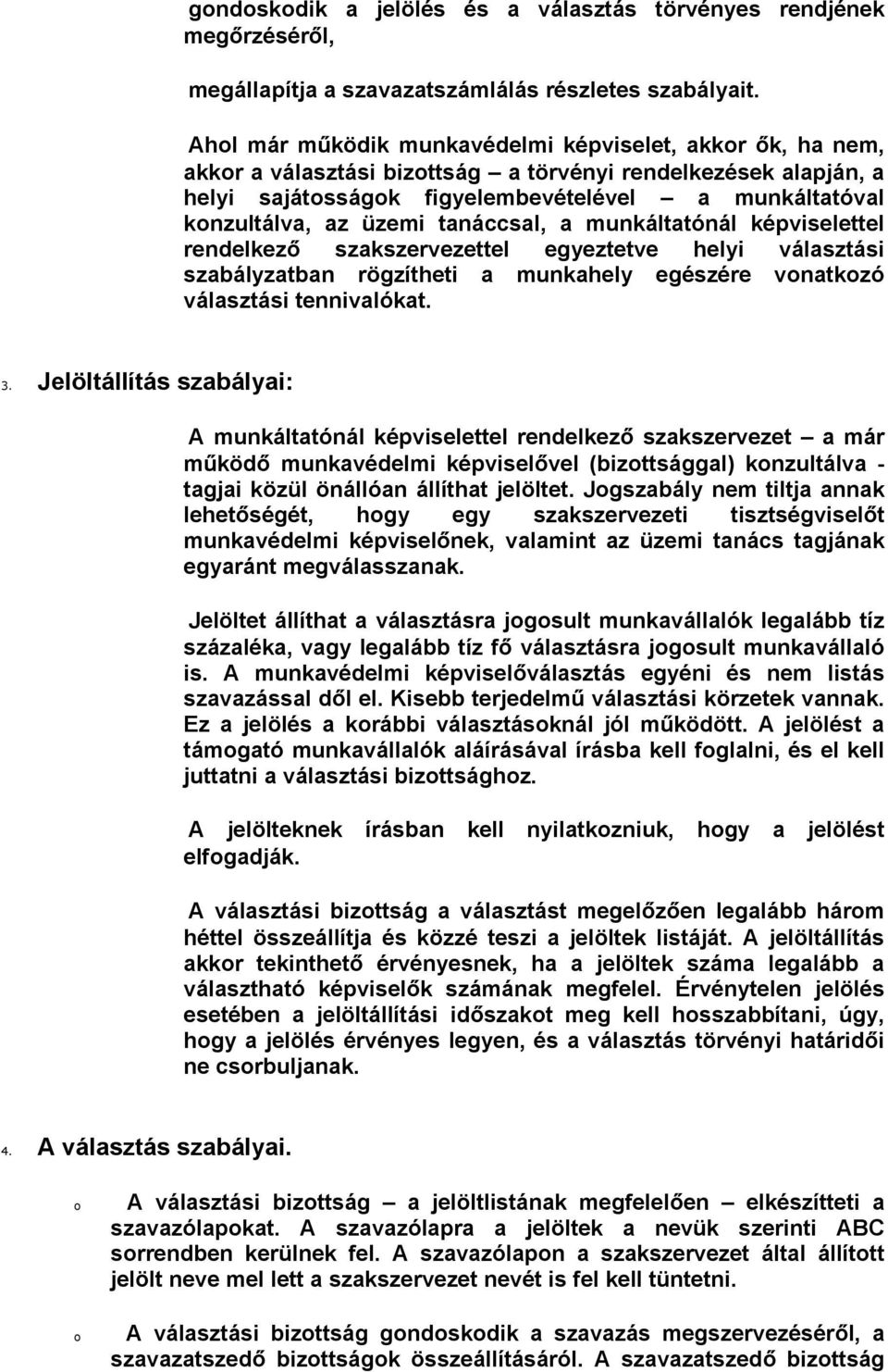 tanáccsal, a munkáltatónál képviselettel rendelkező szakszervezettel egyeztetve helyi választási szabályzatban rögzítheti a munkahely egészére vnatkzó választási tennivalókat. 3.