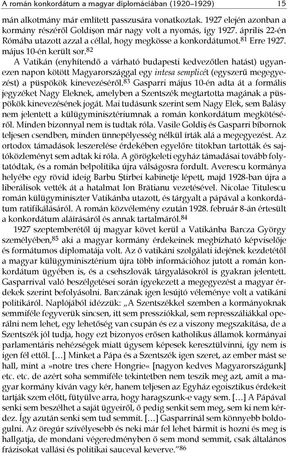 82 A Vatikán (enyhítendő a várható budapesti kedvezőtlen hatást) ugyanezen napon kötött Magyarországgal egy intesa semplicét (egyszerű megegyezést) a püspökök kinevezéséről.