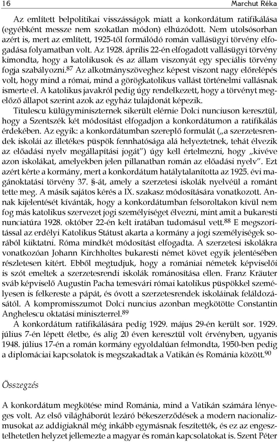 április 22-én elfogadott vallásügyi törvény kimondta, hogy a katolikusok és az állam viszonyát egy speciális törvény fogja szabályozni.