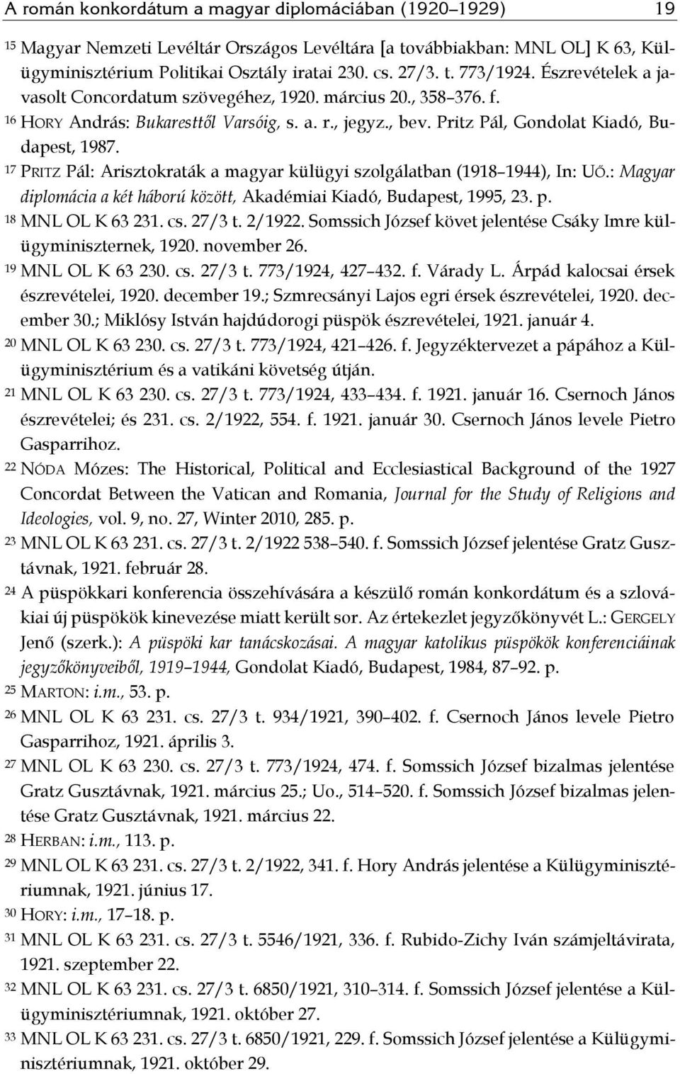 17 PRITZ Pál: Arisztokraták a magyar külügyi szolgálatban (1918 1944), In: UŐ.: Magyar diplomácia a két háború között, Akadémiai Kiadó, Budapest, 1995, 23. p. 18 MNL OL K 63 231. cs. 27/3 t. 2/1922.