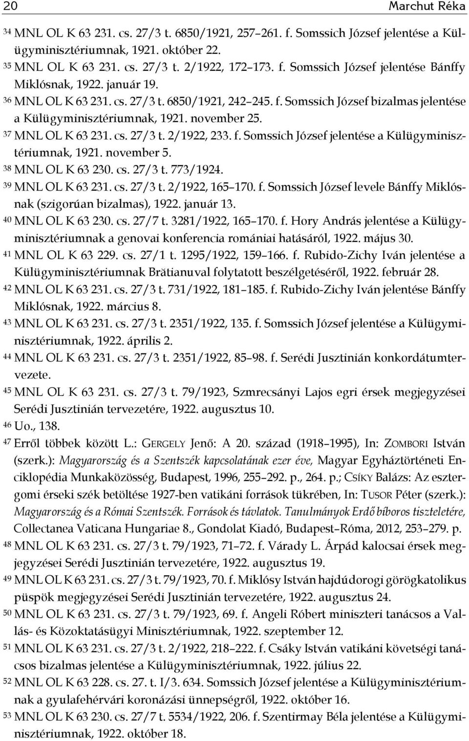 november 5. 38 MNL OL K 63 230. cs. 27/3 t. 773/1924. 39 MNL OL K 63 231. cs. 27/3 t. 2/1922, 165 170. f. Somssich József levele Bánffy Miklósnak (szigorúan bizalmas), 1922. január 13.