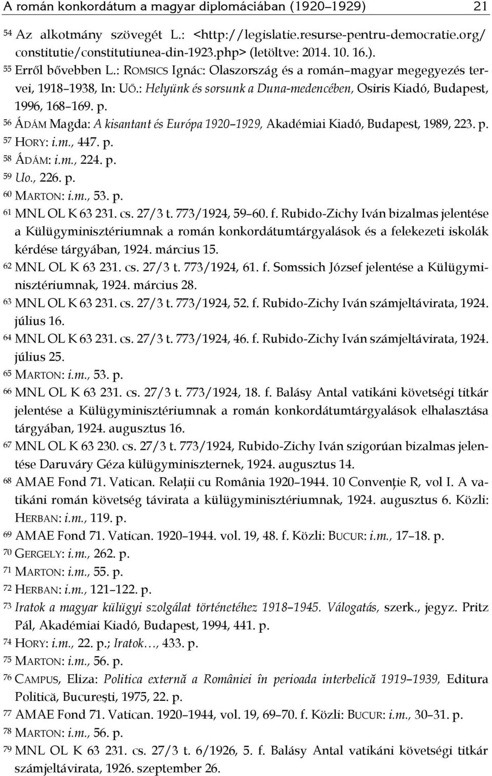 56 ÁDÁM Magda: A kisantant és Európa 1920 1929, Akadémiai Kiadó, Budapest, 1989, 223. p. 57 HORY: i.m., 447. p. 58 ÁDÁM: i.m., 224. p. 59 Uo., 226. p. 60 MARTON: i.m., 53. p. 61 MNL OL K 63 231. cs.