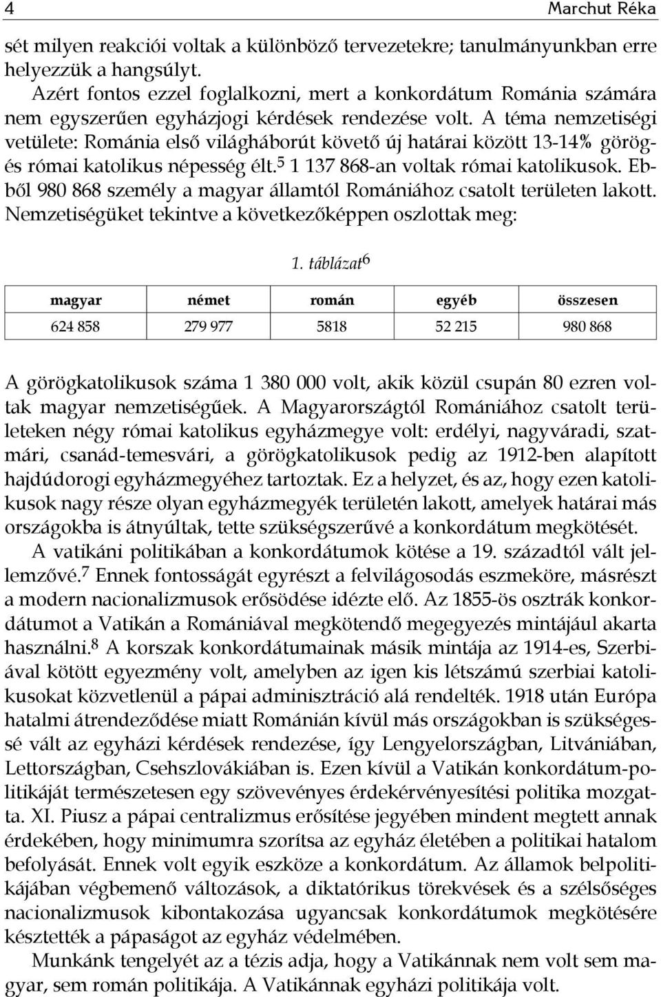 A téma nemzetiségi vetülete: Románia első világháborút követő új határai között 13-14% görögés római katolikus népesség élt. 5 1 137 868-an voltak római katolikusok.