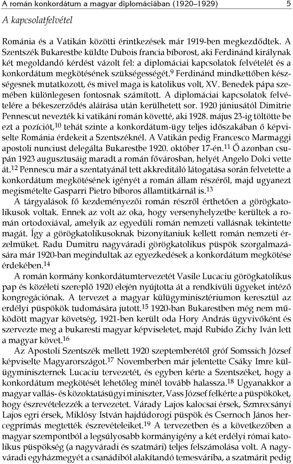 9 Ferdinánd mindkettőben készségesnek mutatkozott, és mivel maga is katolikus volt, XV. Benedek pápa szemében különlegesen fontosnak számított.