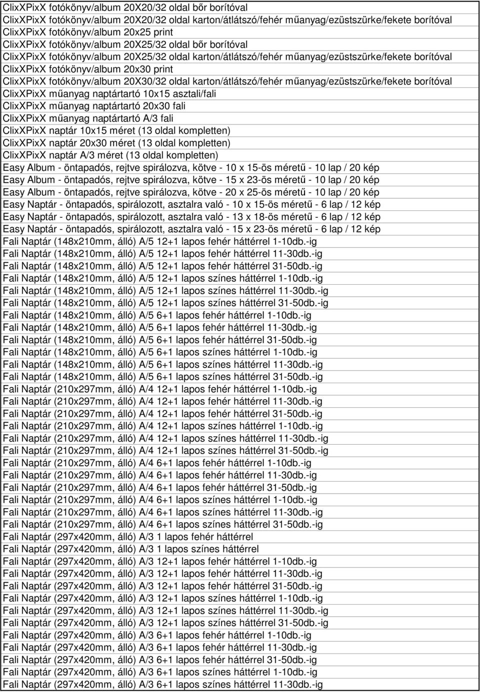 ClixXPixX fotókönyv/album 20X30/32 oldal karton/átlátszó/fehér műanyag/ezüstszürke/fekete borítóval ClixXPixX műanyag naptártartó 10x15 asztali/fali ClixXPixX műanyag naptártartó 20x30 fali ClixXPixX