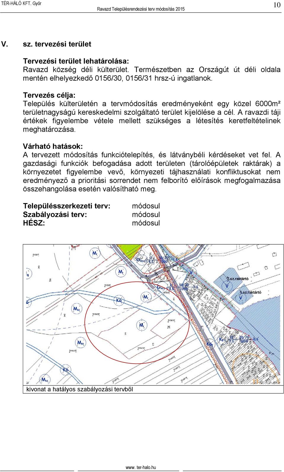 A ravazdi táji értékek figyelembe vétele mellett szükséges a létesítés keretfeltételinek meghatározása. A tervezett módosítás funkciótelepítés, és látványbéli kérdéseket vet fel.