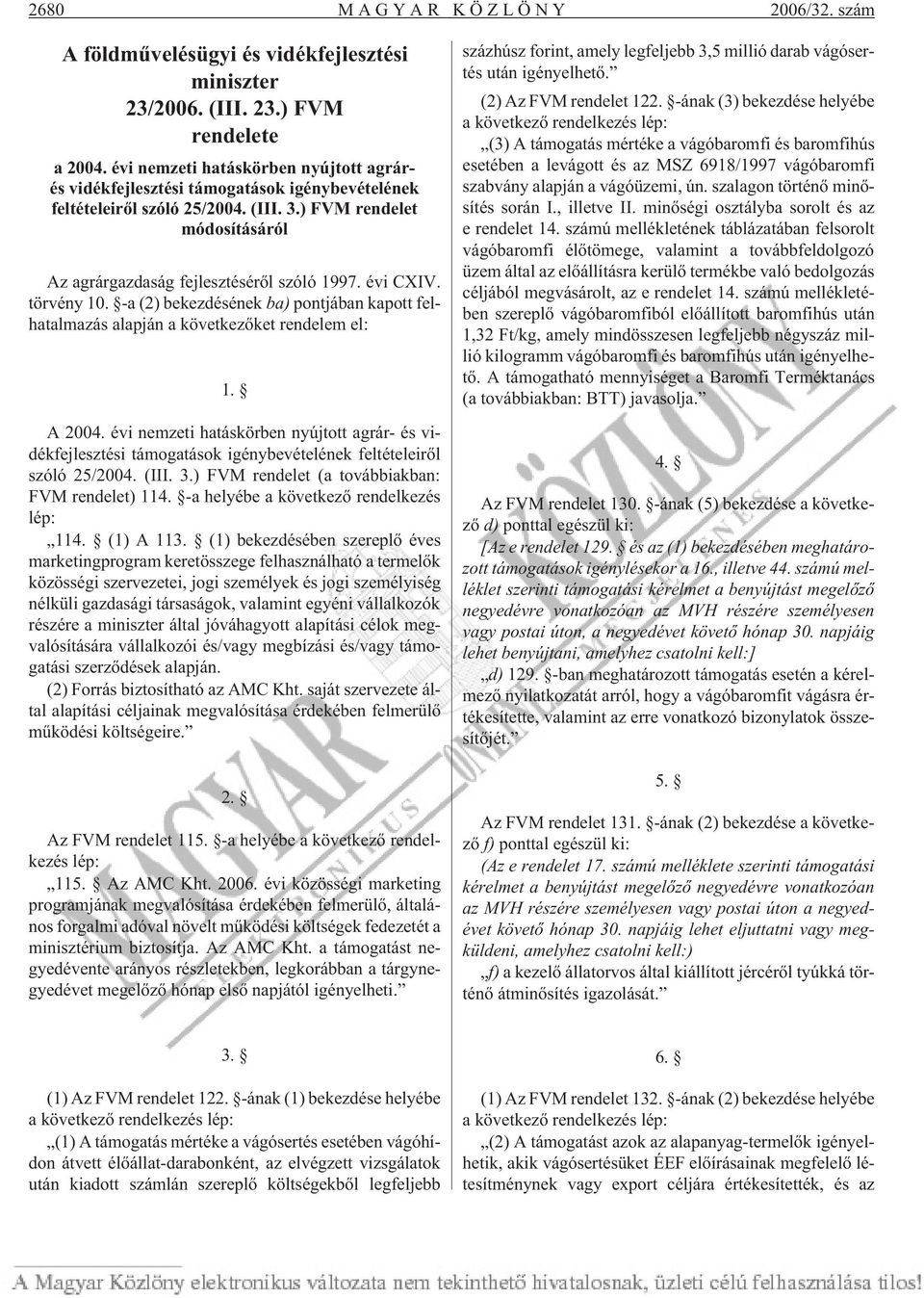 évi CXIV. törvény 10. -a (2) bekezdésének ba) pontjában kapott felhatalmazás alapján a következõket rendelem el: 1. A 2004.