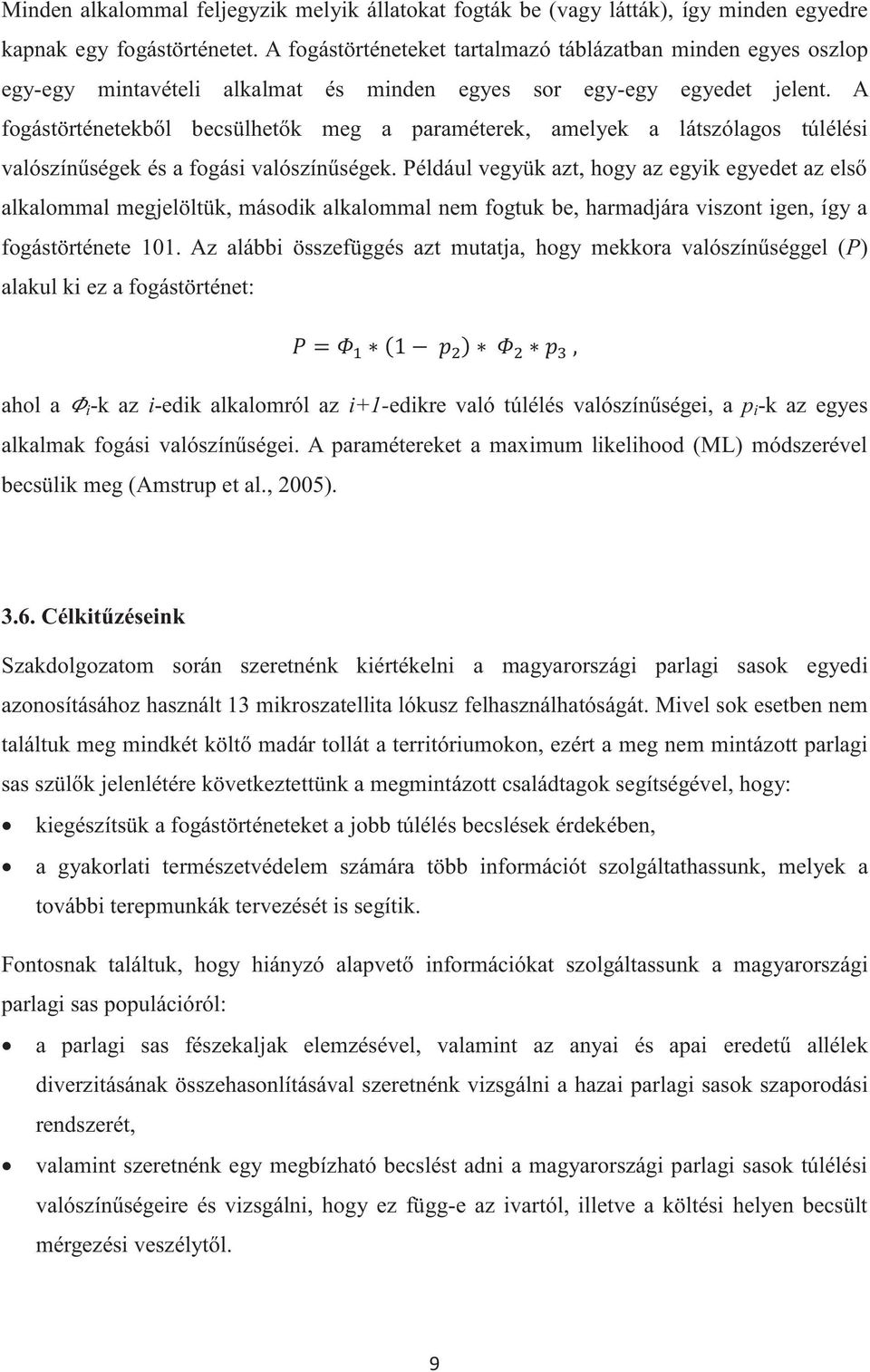 A fogástörténetekből becsülhetők meg a paraméterek, amelyek a látszólagos túlélési valószínűségek és a fogási valószínűségek.