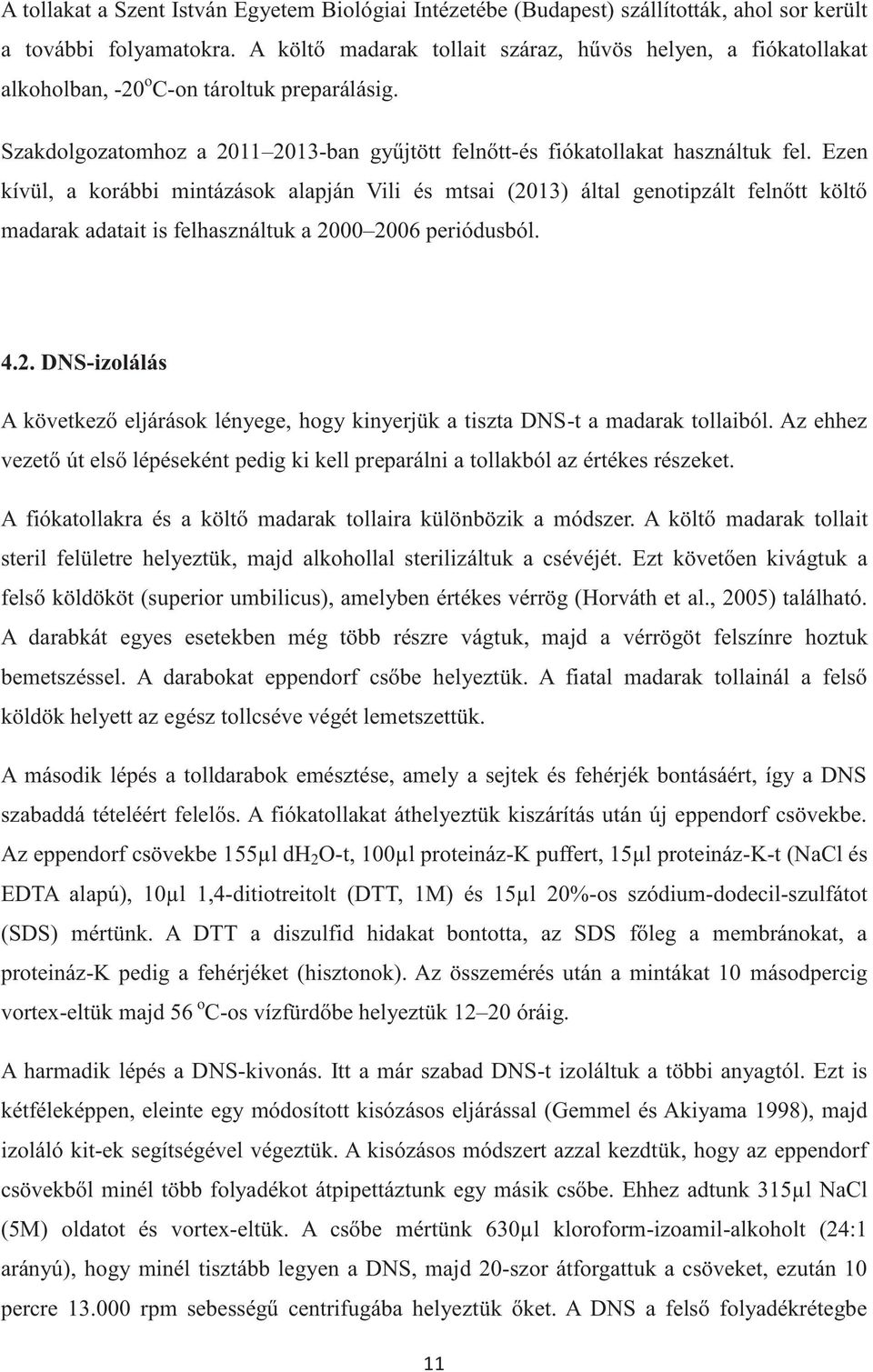 Ezen kívül, a korábbi mintázások alapján Vili és mtsai (2013) által genotipzált felnőtt költő madarak adatait is felhasználtuk a 2000 2006 periódusból. 4.2. DNS-izolálás A következő eljárások lényege, hogy kinyerjük a tiszta DNS-t a madarak tollaiból.