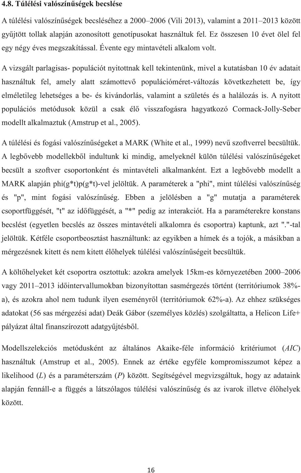 A vizsgált parlagisas- populációt nyitottnak kell tekintenünk, mivel a kutatásban 10 év adatait használtuk fel, amely alatt számottevő populációméret-változás következhetett be, így elméletileg