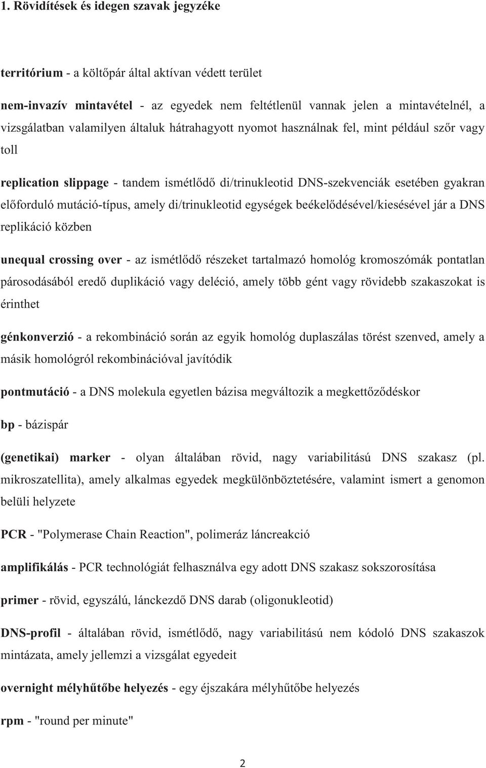 amely di/trinukleotid egységek beékelődésével/kiesésével jár a DNS replikáció közben unequal crossing over - az ismétlődő részeket tartalmazó homológ kromoszómák pontatlan párosodásából eredő