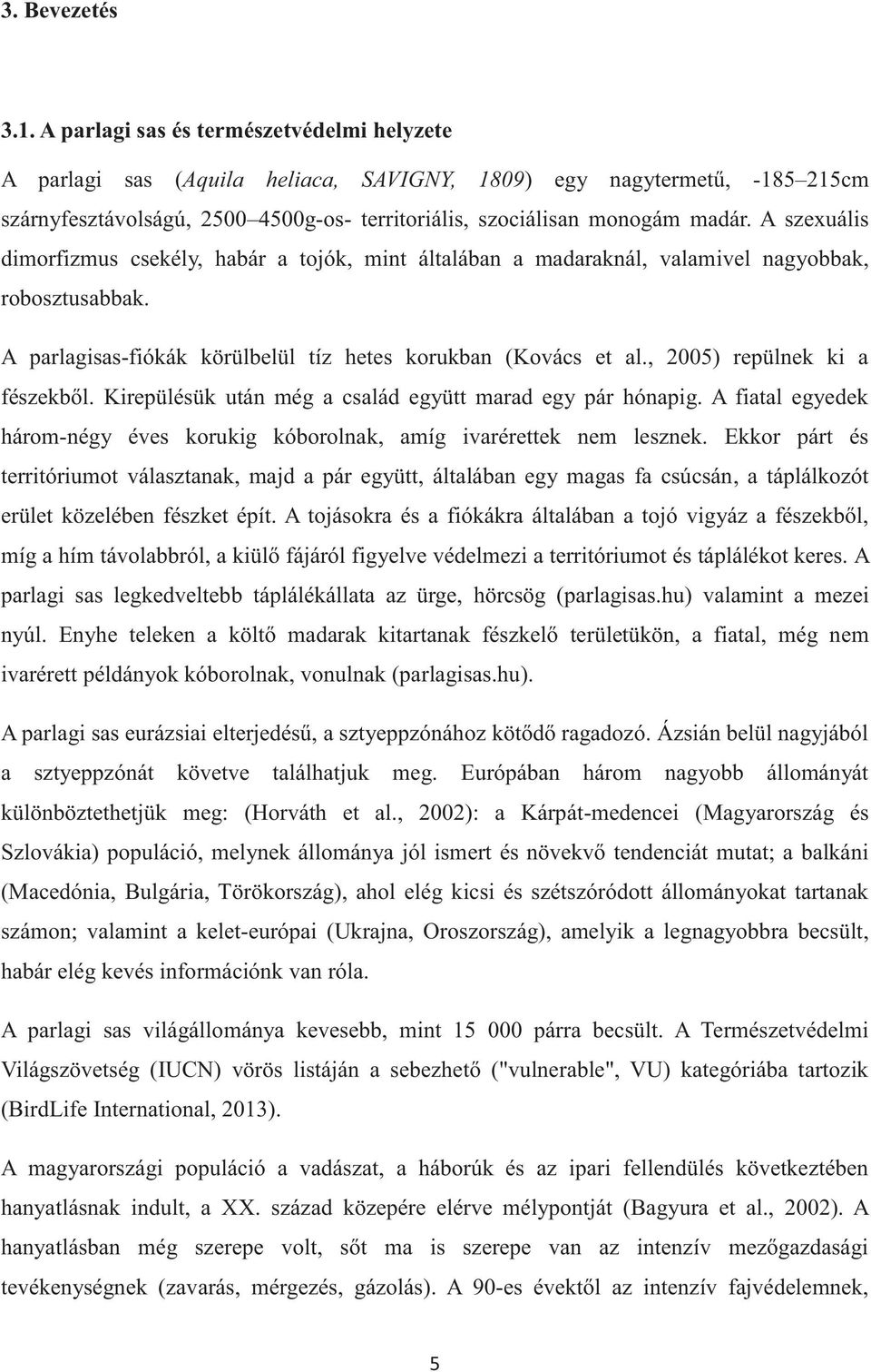 A szexuális dimorfizmus csekély, habár a tojók, mint általában a madaraknál, valamivel nagyobbak, robosztusabbak. A parlagisas-fiókák körülbelül tíz hetes korukban (Kovács et al.