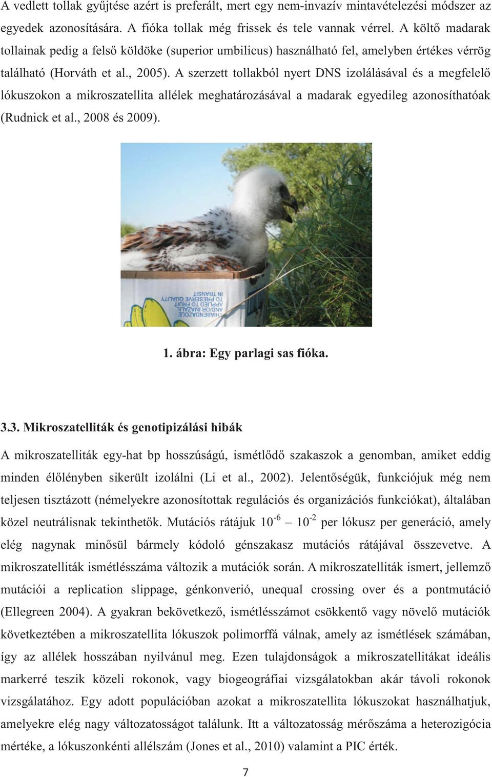 A szerzett tollakból nyert DNS izolálásával és a megfelelő lókuszokon a mikroszatellita allélek meghatározásával a madarak egyedileg azonosíthatóak (Rudnick et al., 2008 és 2009). 1.