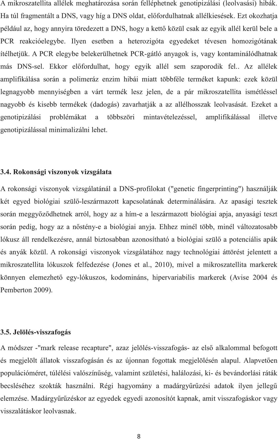 Ilyen esetben a heterozigóta egyedeket tévesen homozigótának ítélhetjük. A PCR elegybe belekerülhetnek PCR-gátló anyagok is, vagy kontaminálódhatnak más DNS-sel.