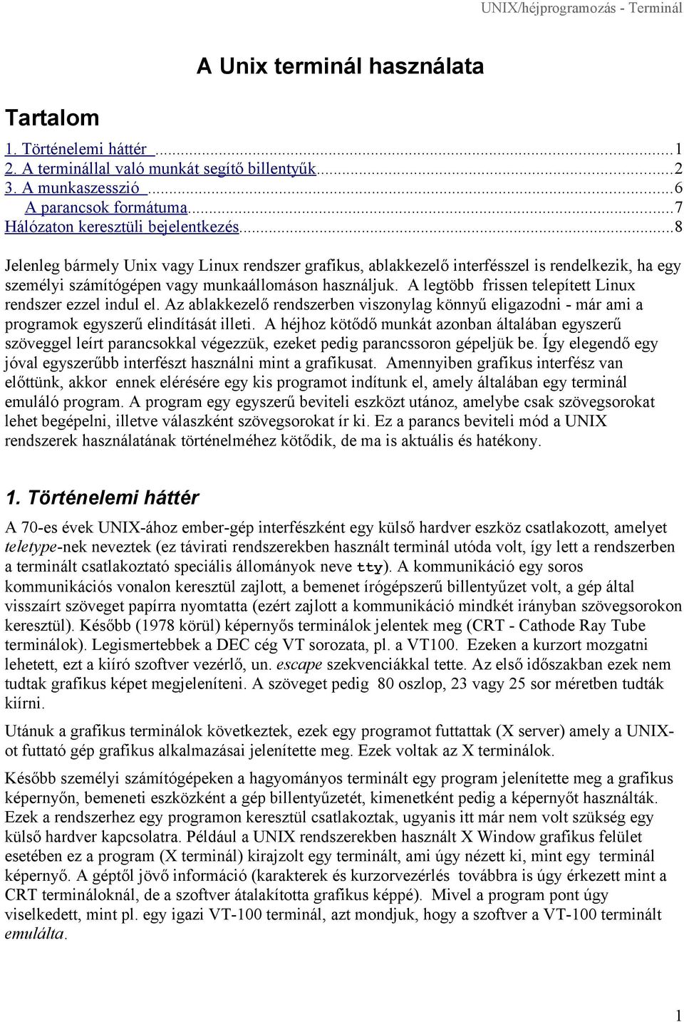 A legtöbb frissen telepített Linux rendszer ezzel indul el. Az ablakkezelő rendszerben viszonylag könnyű eligazodni - már ami a programok egyszerű elindítását illeti.