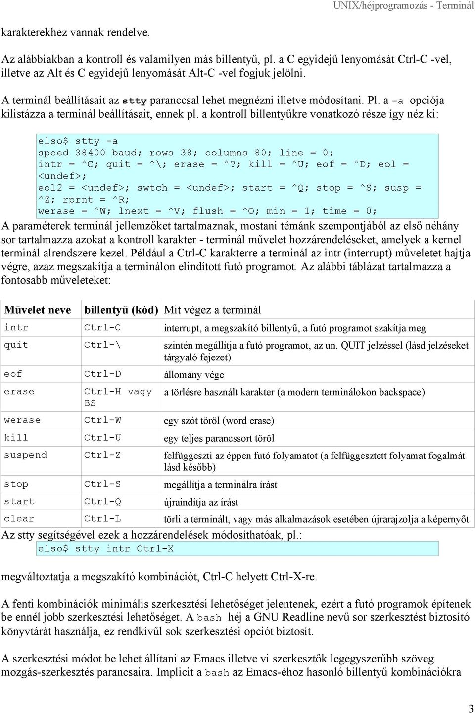 a kontroll billentyűkre vonatkozó része így néz ki: elso$ stty -a speed 38400 baud; rows 38; columns 80; line = 0; intr = ^C; quit = ^\; erase = ^?