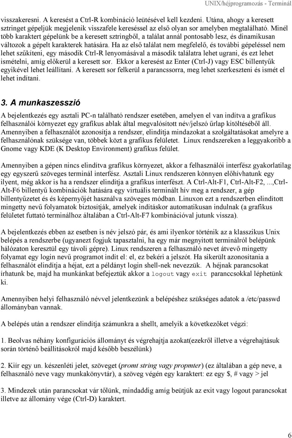 Ha az első találat nem megfelelő, és további gépeléssel nem lehet szűkíteni, egy második Ctrl-R lenyomásával a második találatra lehet ugrani, és ezt lehet ismételni, amíg előkerül a keresett sor.