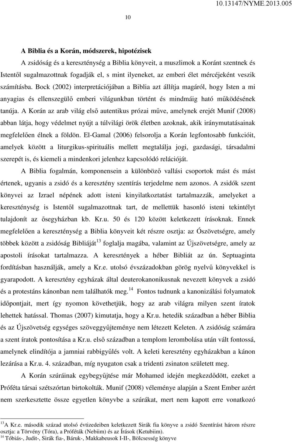 A Korán az arab világ első autentikus prózai műve, amelynek erejét Munif (2008) abban látja, hogy védelmet nyújt a túlvilági örök életben azoknak, akik iránymutatásainak megfelelően élnek a földön.