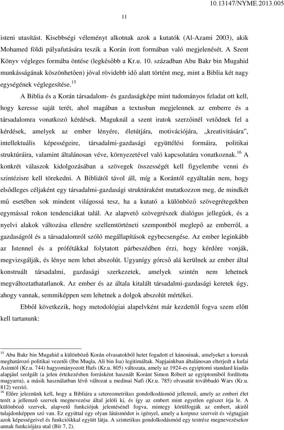 században Abu Bakr bin Mugahid munkásságának köszönhetően) jóval rövidebb idő alatt történt meg, mint a Biblia két nagy egységének véglegesítése.