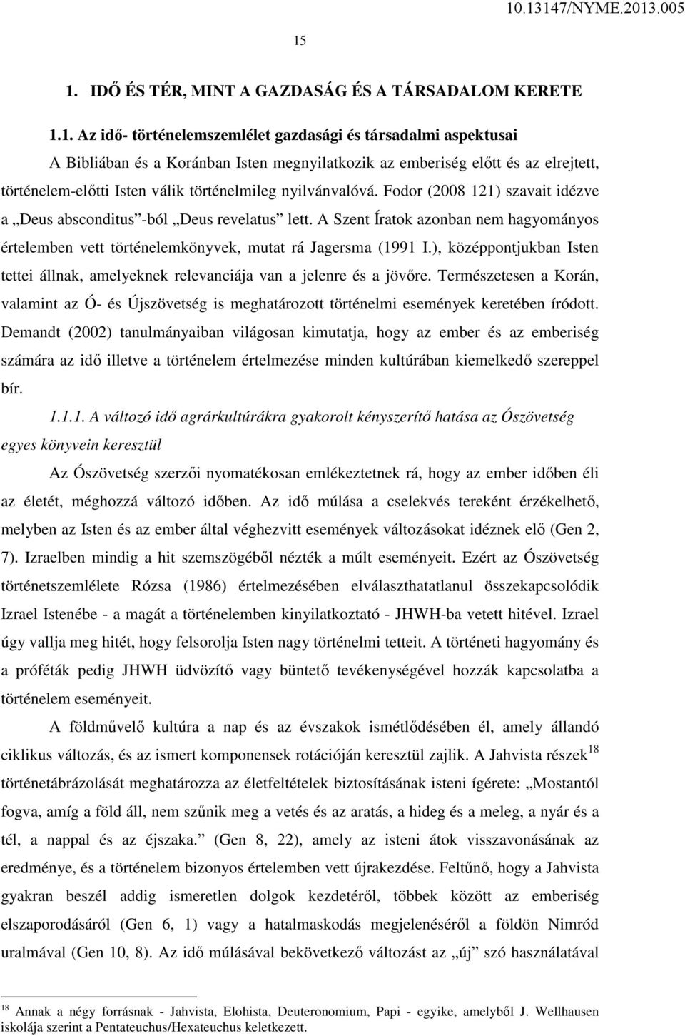 A Szent Íratok azonban nem hagyományos értelemben vett történelemkönyvek, mutat rá Jagersma (1991 I.), középpontjukban Isten tettei állnak, amelyeknek relevanciája van a jelenre és a jövőre.