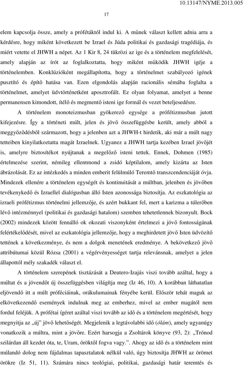 Az 1 Kir 8, 24 tükrözi az ige és a történelem megfelelését, amely alapján az írót az foglalkoztatta, hogy miként működik JHWH igéje a történelemben.