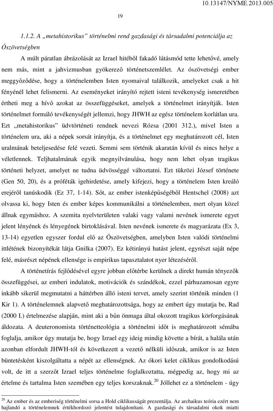 gyökerező történetszemlélet. Az ószövetségi ember meggyőződése, hogy a történelemben Isten nyomaival találkozik, amelyeket csak a hit fényénél lehet felismerni.