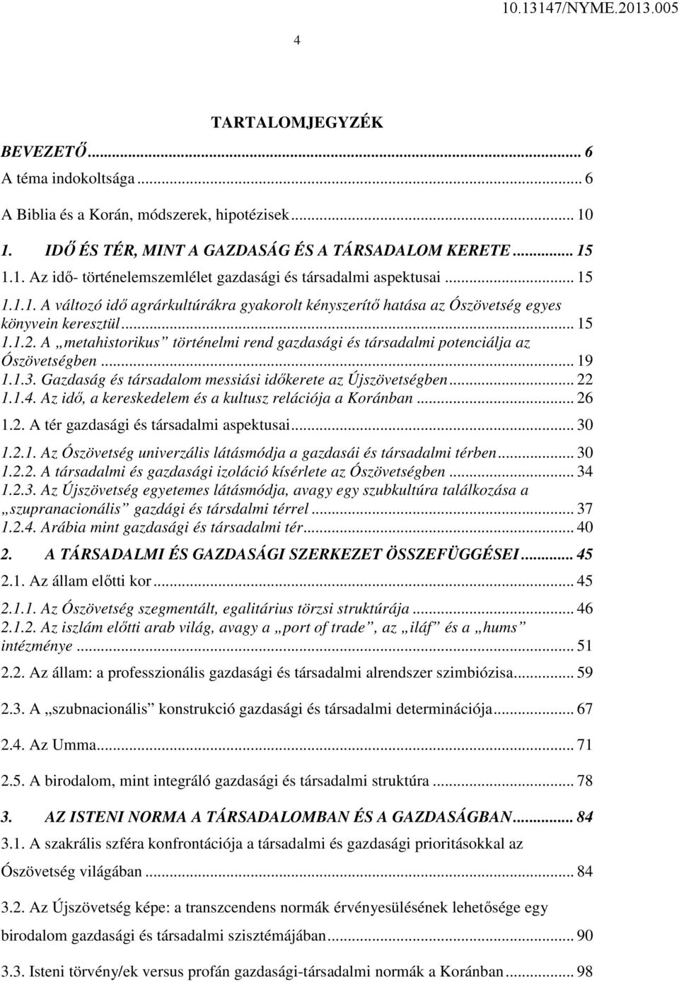 A metahistorikus történelmi rend gazdasági és társadalmi potenciálja az Ószövetségben... 19 1.1.3. Gazdaság és társadalom messiási időkerete az Újszövetségben... 22 1.1.4.