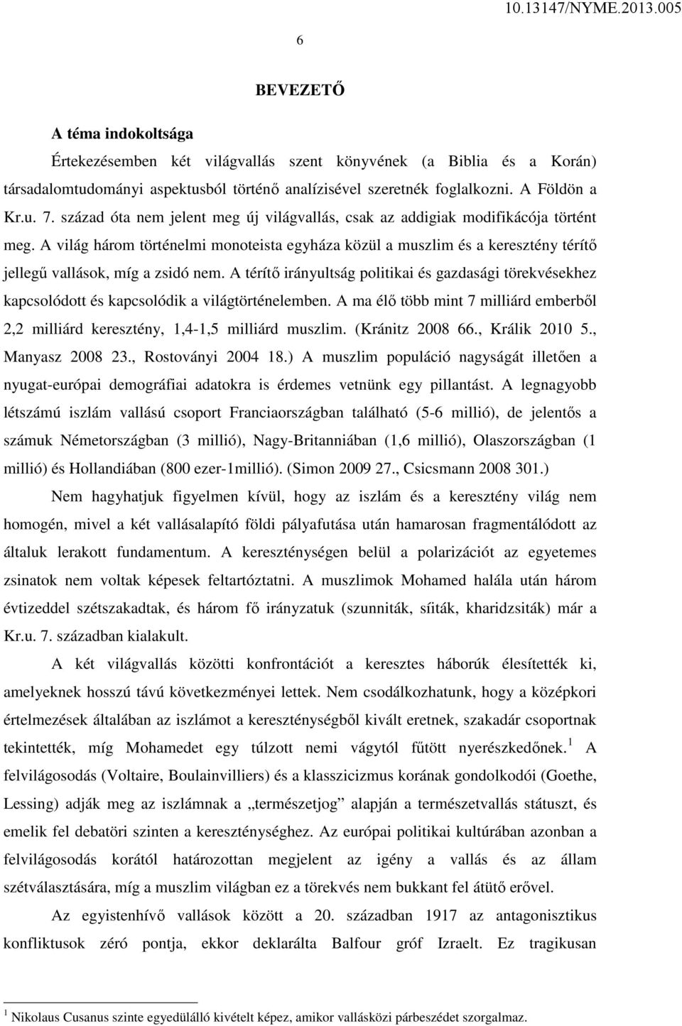 A világ három történelmi monoteista egyháza közül a muszlim és a keresztény térítő jellegű vallások, míg a zsidó nem.