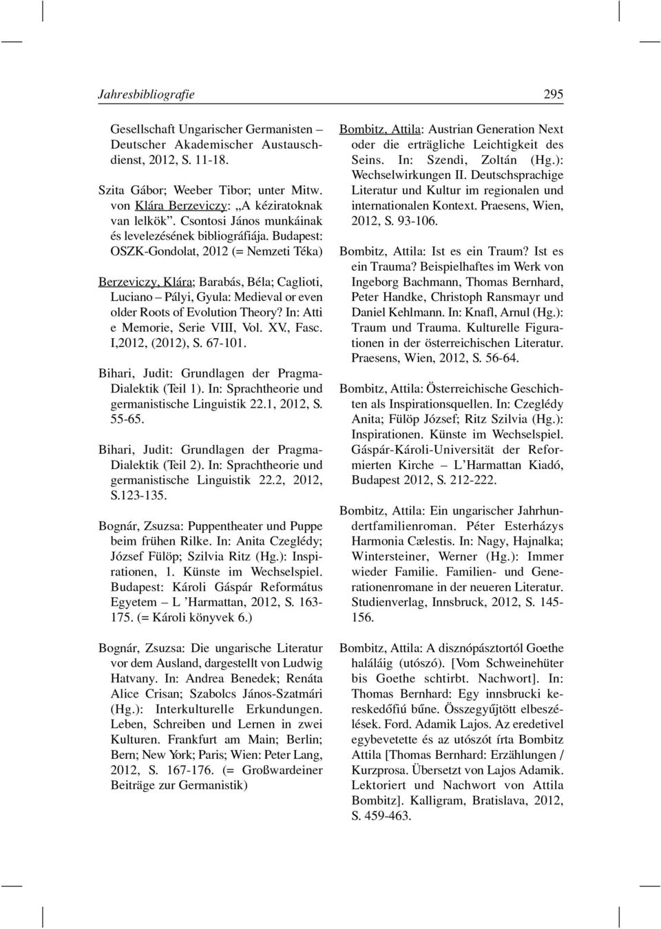 Budapest: OSZK-Gondolat, 2012 (= Nemzeti Téka) Berzeviczy, Klára; Barabás, Béla; Caglioti, Luciano Pályi, Gyula: Medieval or even older Roots of Evolution Theory? In: Atti e Memorie, Serie VIII, Vol.