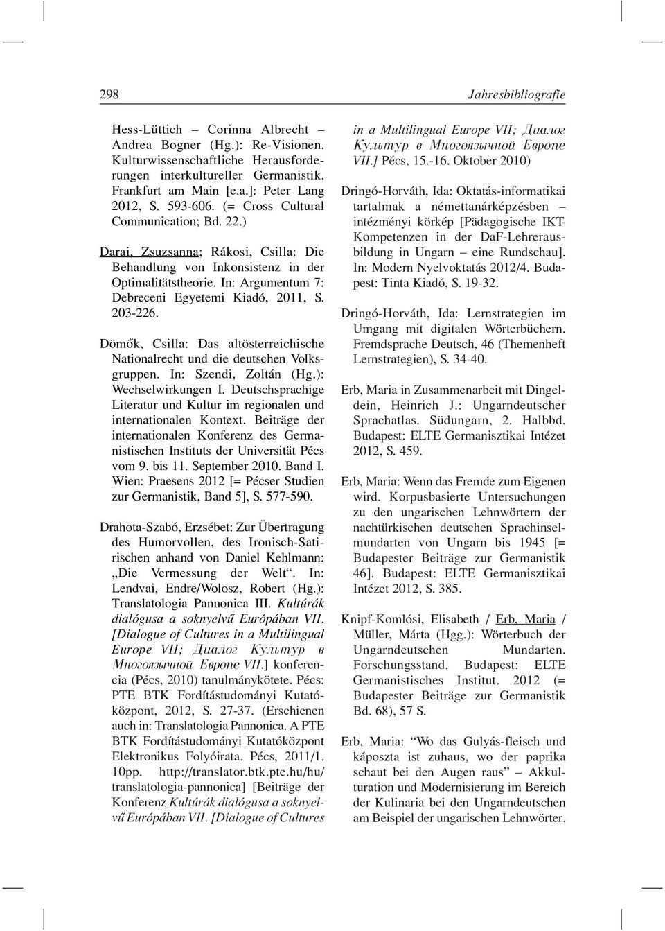 203-226. Dömôk, Csilla: Das altösterreichische Nationalrecht und die deutschen Volksgruppen. In: Szendi, Zoltán (Hg.): Wechselwirkungen I.