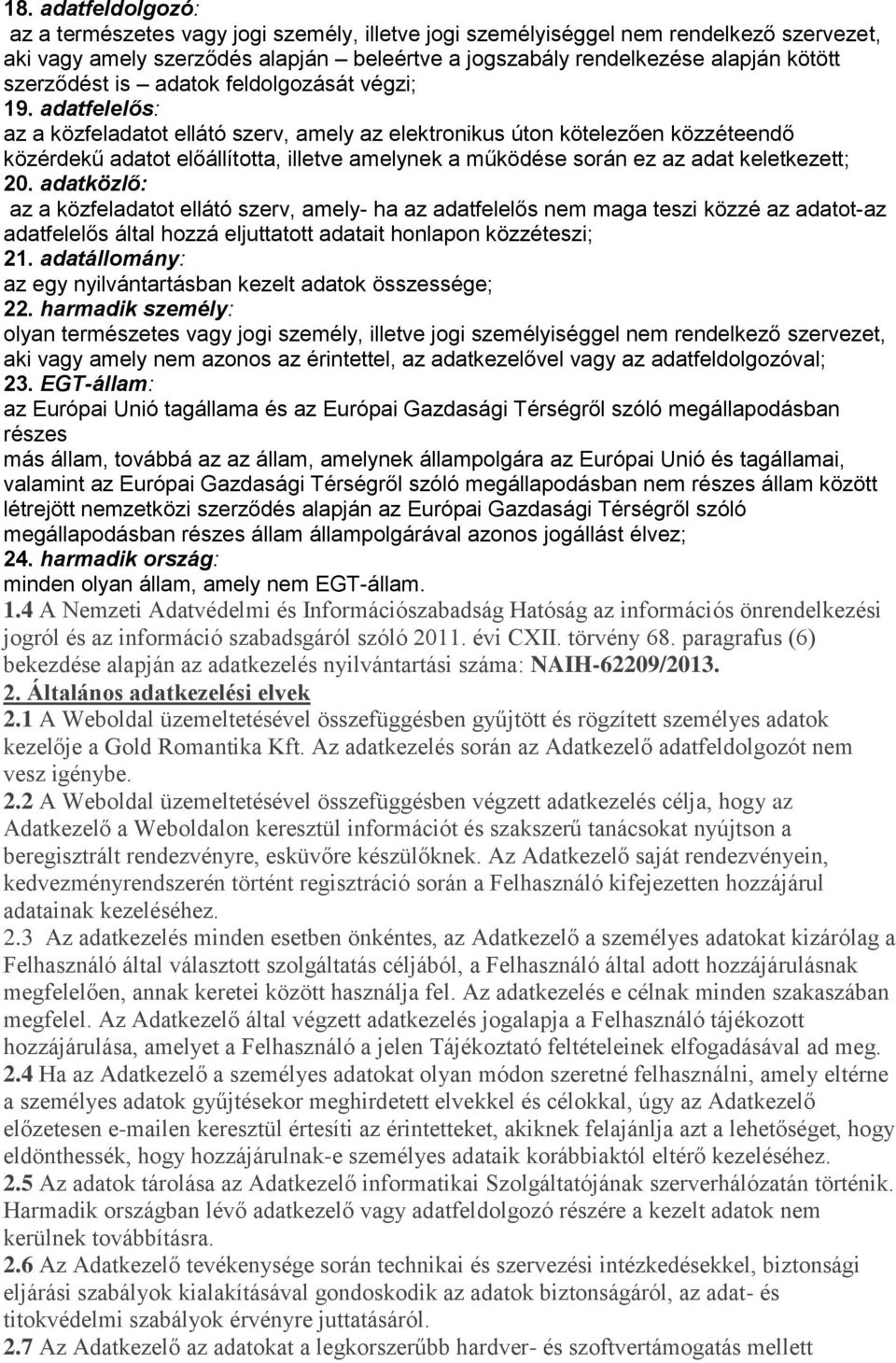 adatfelelős: az a közfeladatot ellátó szerv, amely az elektronikus úton kötelezően közzéteendő közérdekű adatot előállította, illetve amelynek a működése során ez az adat keletkezett; 20.