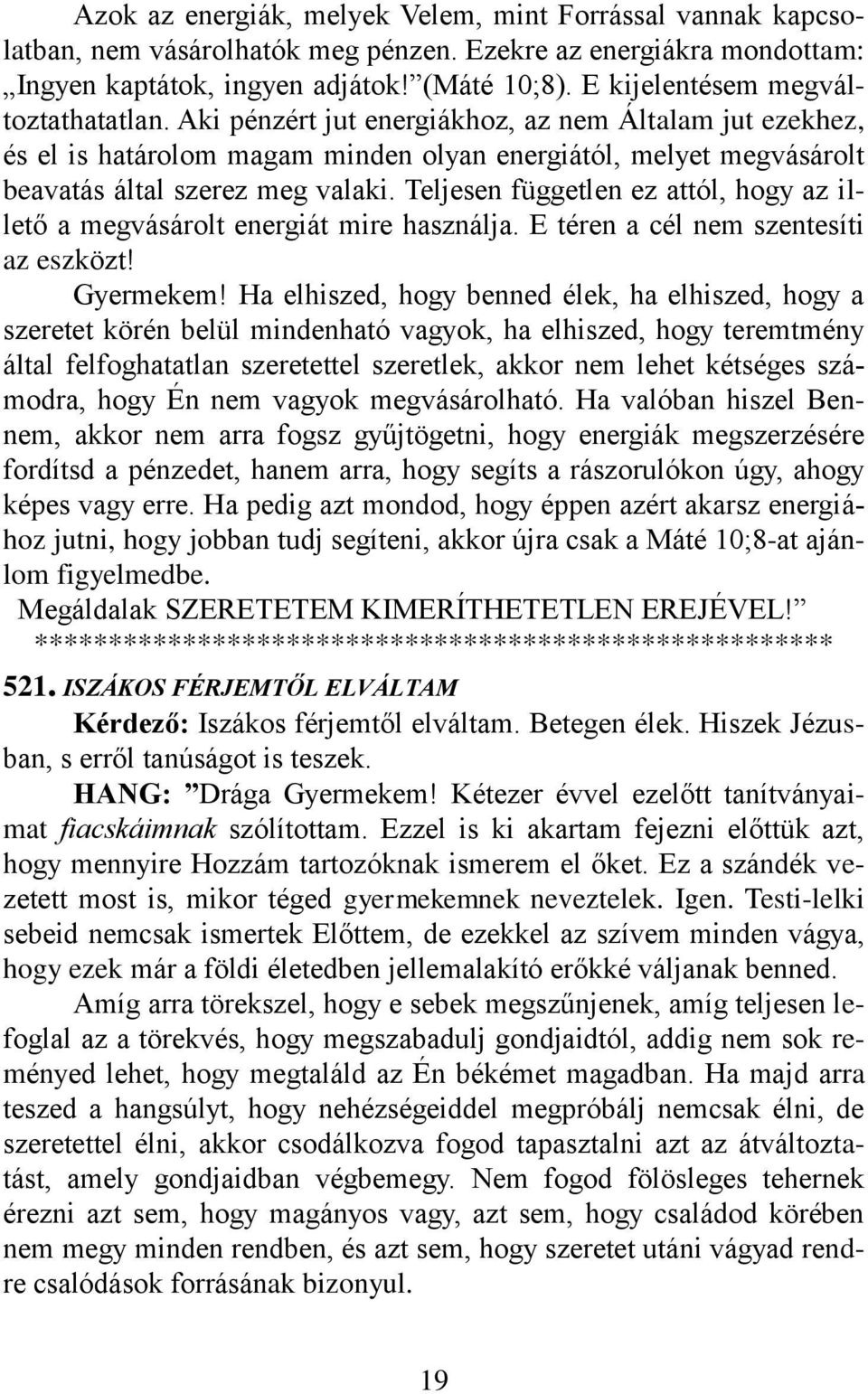 Teljesen független ez attól, hogy az illető a megvásárolt energiát mire használja. E téren a cél nem szentesíti az eszközt! Gyermekem!