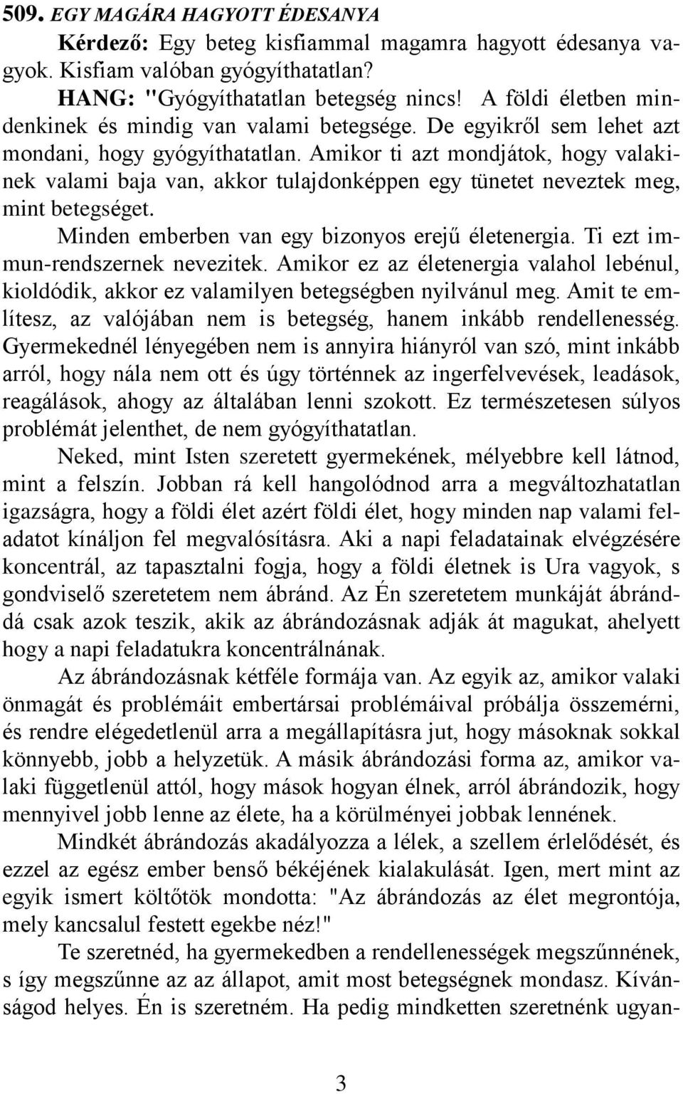 Amikor ti azt mondjátok, hogy valakinek valami baja van, akkor tulajdonképpen egy tünetet neveztek meg, mint betegséget. Minden emberben van egy bizonyos erejű életenergia.