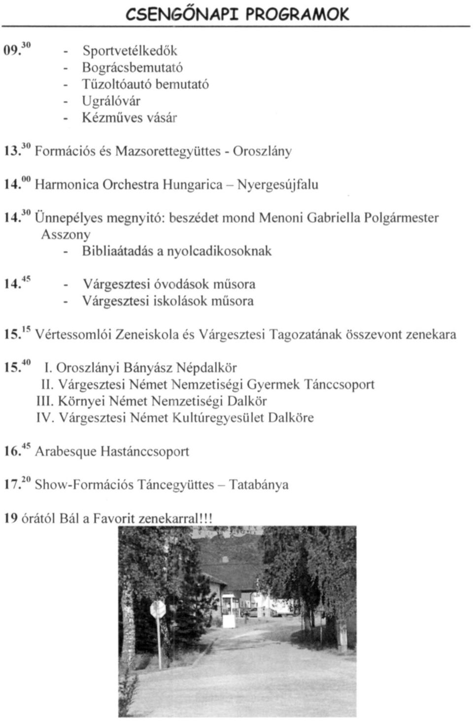 45 - Várgesztesi óvodások műsora - Várgesztesi iskolások műsora 15. 15 Vértessomlói Zeneiskola és Várgesztesi Tagozatának összevont zenekara 15. 40 I. Oroszlányi Bányász Népdalkör II.