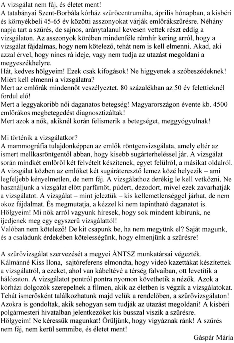 Az asszonyok körében mindenfele rémhír kering arról, hogy a vizsgálat fájdalmas, hogy nem kötelező, tehát nem is kell elmenni.