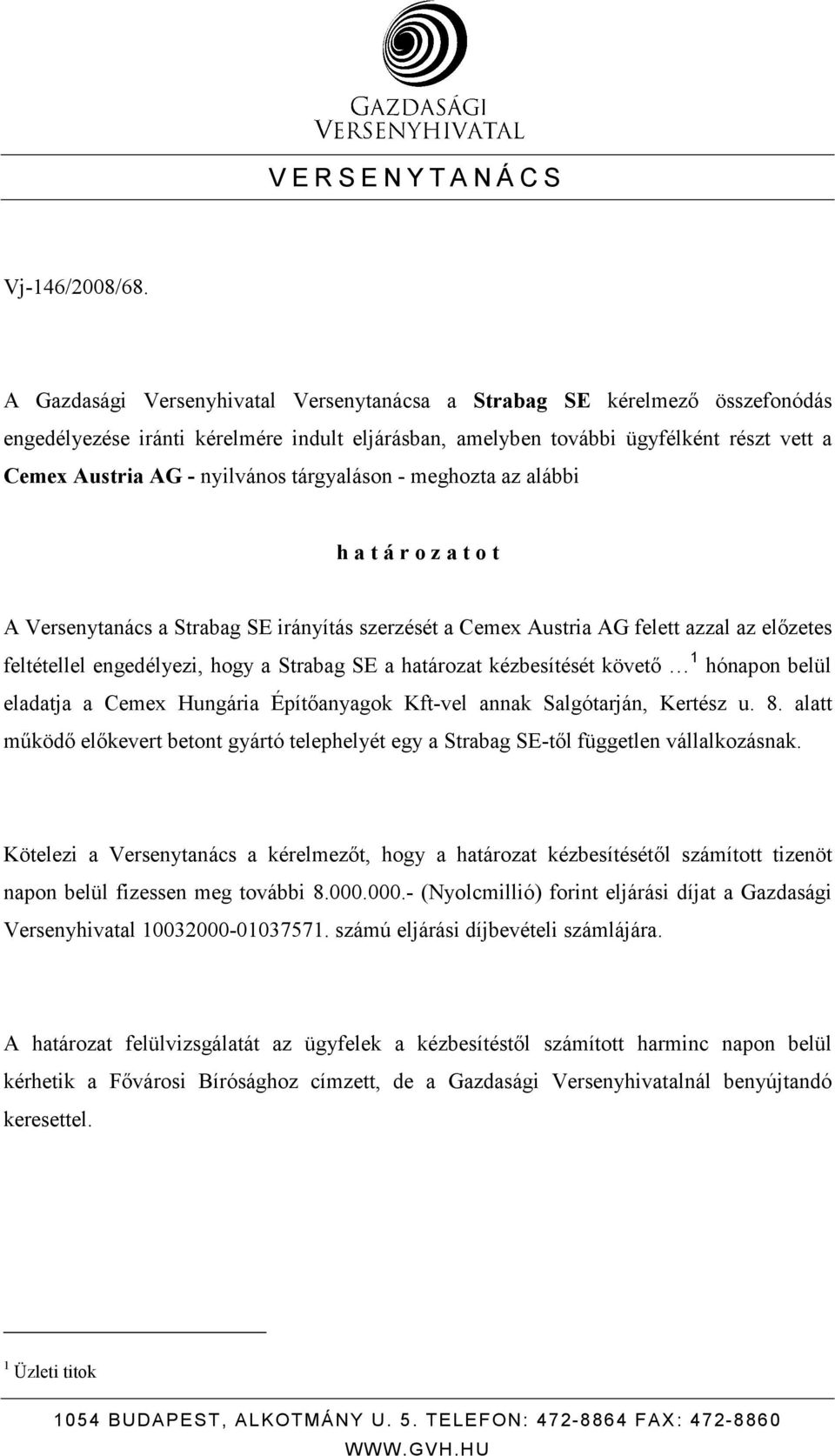 tárgyaláson - meghozta az alábbi h a t á r o z a t o t A Versenytanács a Strabag SE irányítás szerzését a Cemex Austria AG felett azzal az elızetes feltétellel engedélyezi, hogy a Strabag SE a