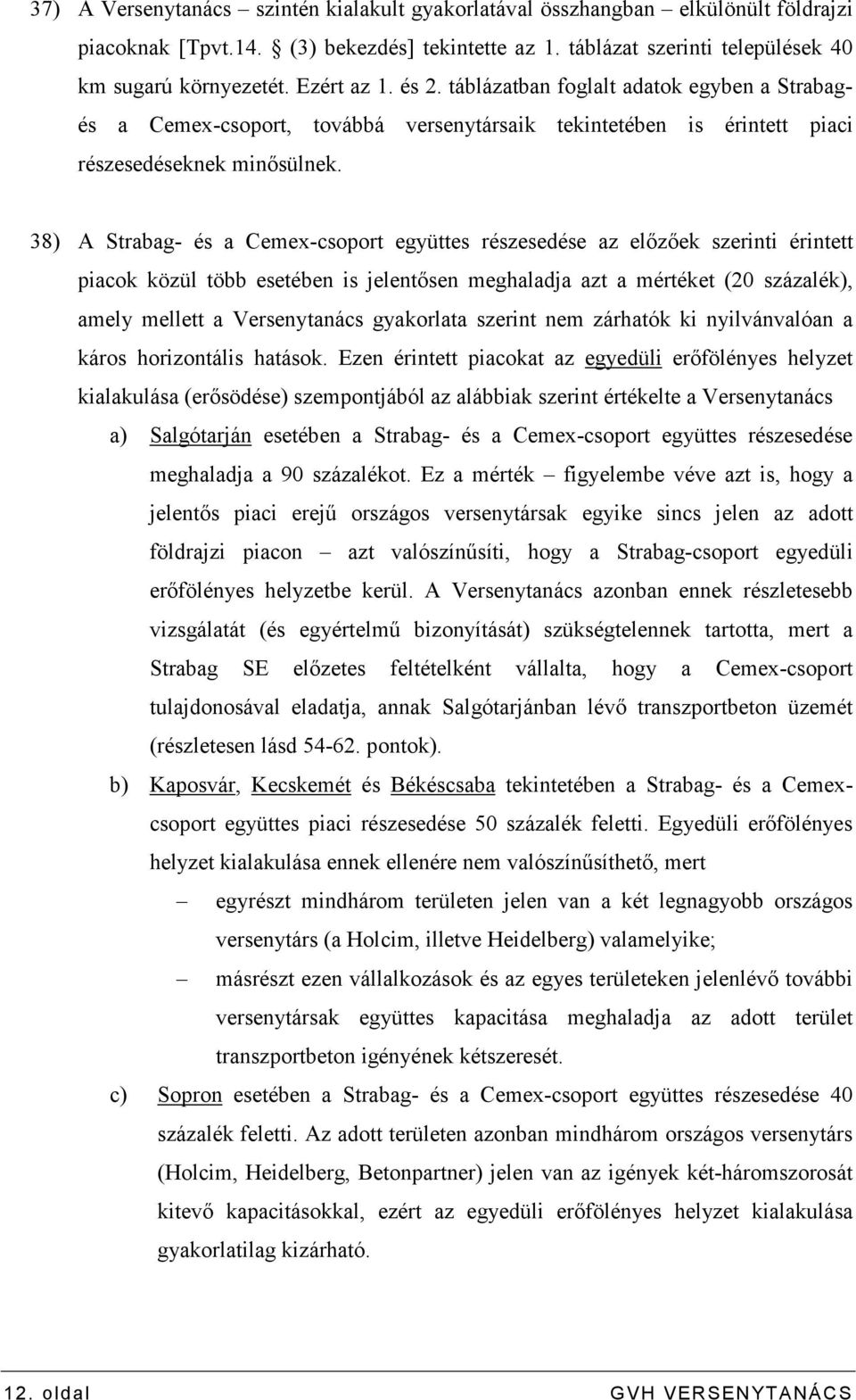 38) A Strabag- és a Cemex-csoport együttes részesedése az elızıek szerinti érintett piacok közül több esetében is jelentısen meghaladja azt a mértéket (20 százalék), amely mellett a Versenytanács