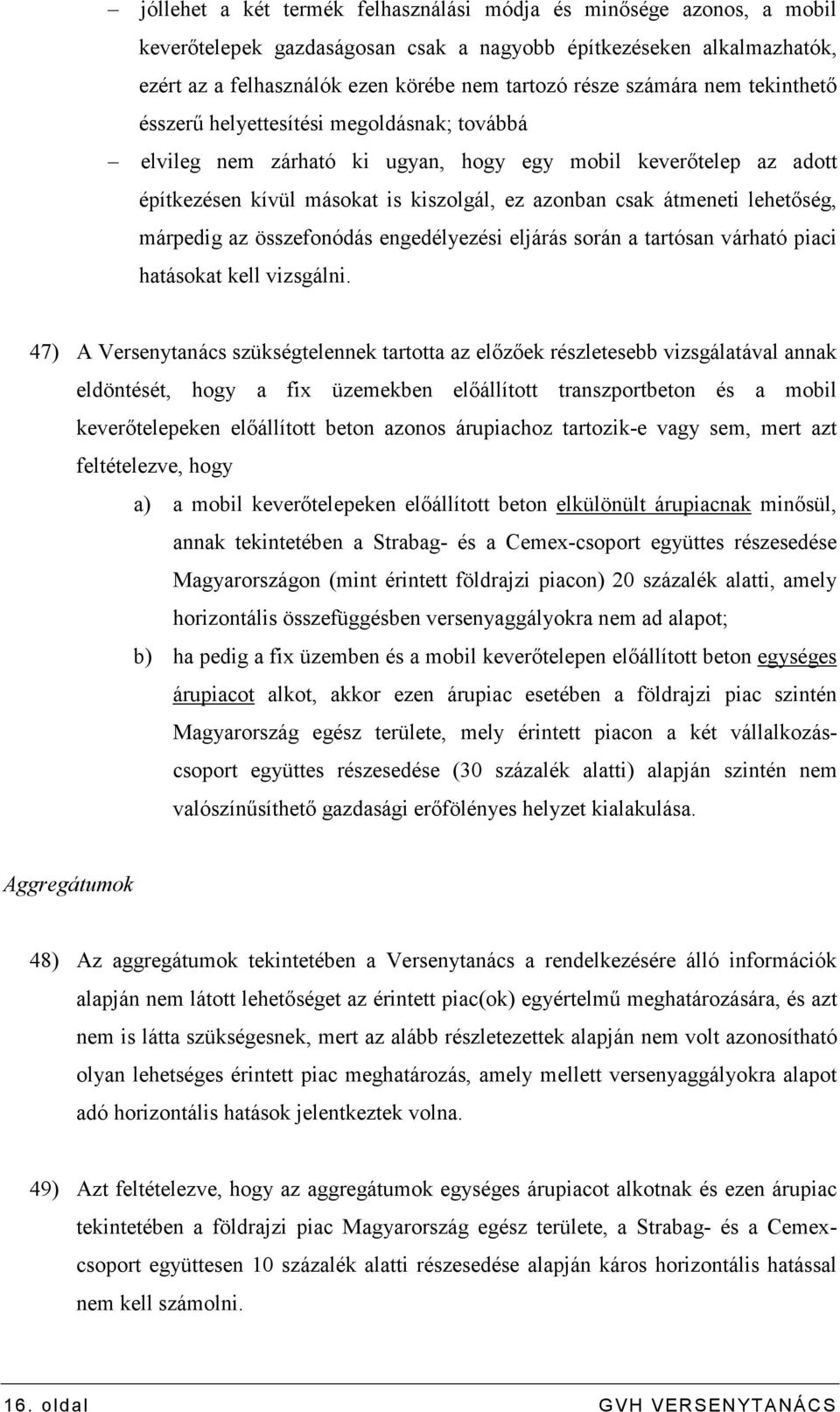 lehetıség, márpedig az összefonódás engedélyezési eljárás során a tartósan várható piaci hatásokat kell vizsgálni.