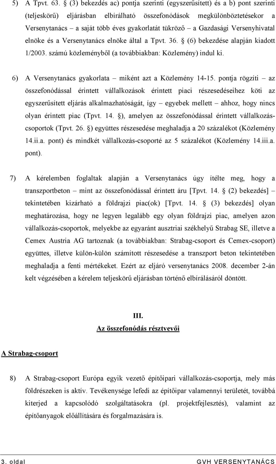 Gazdasági Versenyhivatal elnöke és a Versenytanács elnöke által a Tpvt. 36. (6) bekezdése alapján kiadott 1/2003. számú közleménybıl (a továbbiakban: Közlemény) indul ki.