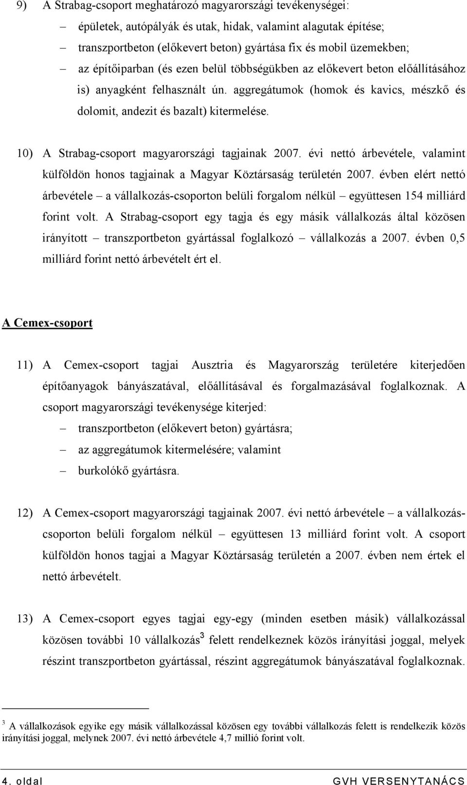 10) A Strabag-csoport magyarországi tagjainak 2007. évi nettó árbevétele, valamint külföldön honos tagjainak a Magyar Köztársaság területén 2007.