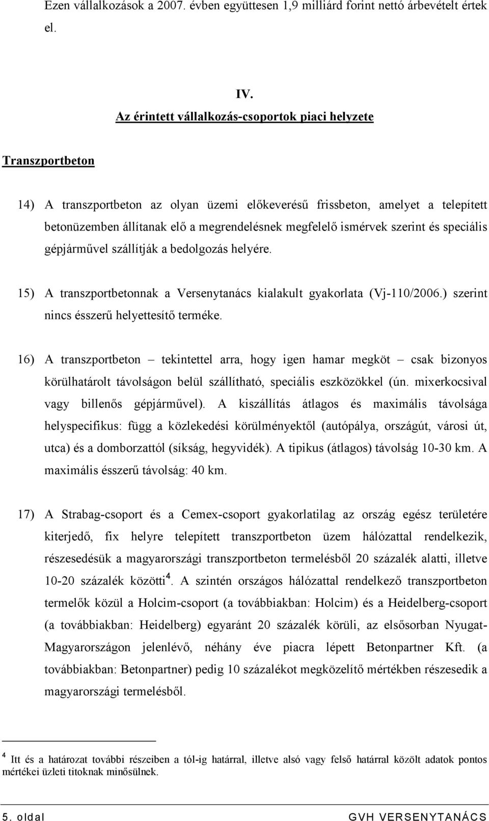 megfelelı ismérvek szerint és speciális gépjármővel szállítják a bedolgozás helyére. 15) A transzportbetonnak a Versenytanács kialakult gyakorlata (Vj-110/2006.