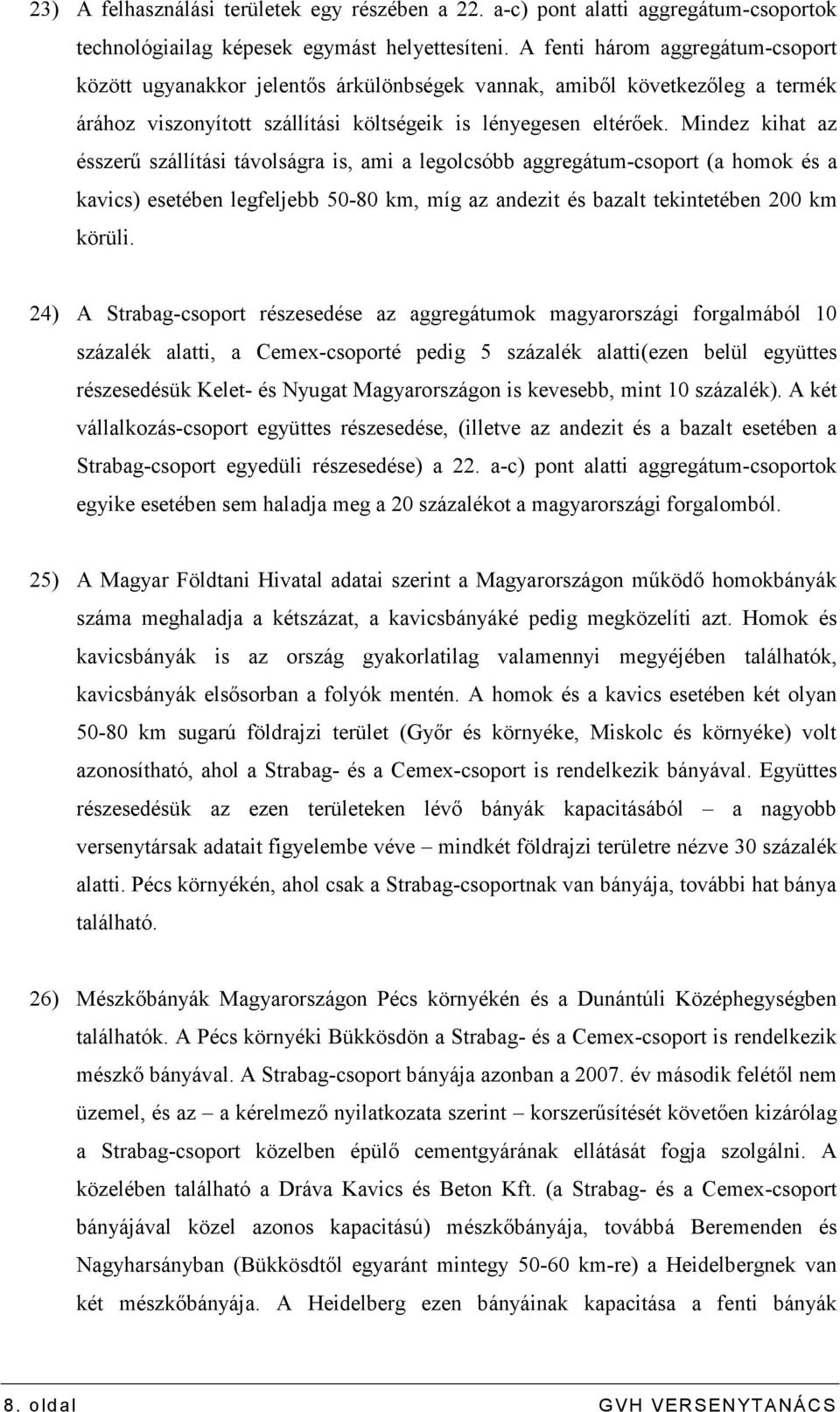 Mindez kihat az ésszerő szállítási távolságra is, ami a legolcsóbb aggregátum-csoport (a homok és a kavics) esetében legfeljebb 50-80 km, míg az andezit és bazalt tekintetében 200 km körüli.